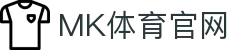 MK体育 (MK SPORTS) 官方平台｜全球体育赛事直播官网
